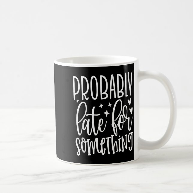 Probably Late For Soing, Funny Sarcastic Quotes  Coffee Mug (Right)
