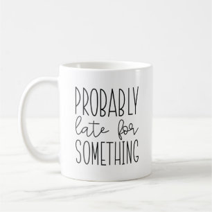 Probably Late For Something Coffee Mug