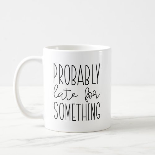 Probably Late For Something Coffee Mug