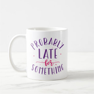 Probably Late For Something Coffee Mug