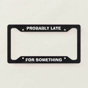 Probably Late For Something, Funny Black License Plate Frame