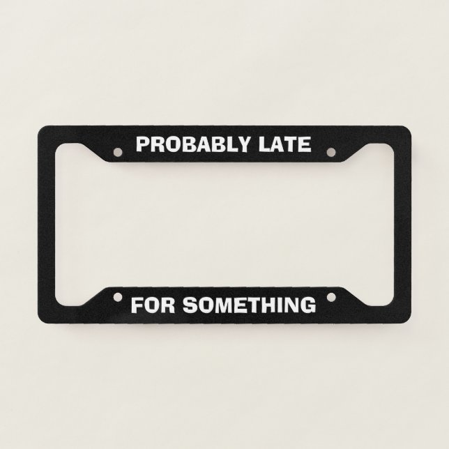 Probably Late For Something, Funny Black License Plate Frame (Front)