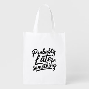 Probably late for something funny design grocery bag