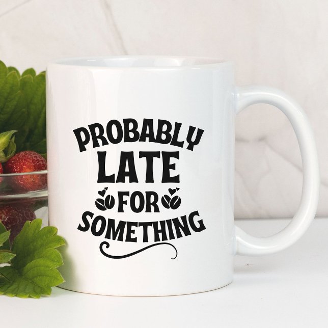 Probably Late For Something Funny Mug (Probably Late For Something funny coffee mug)