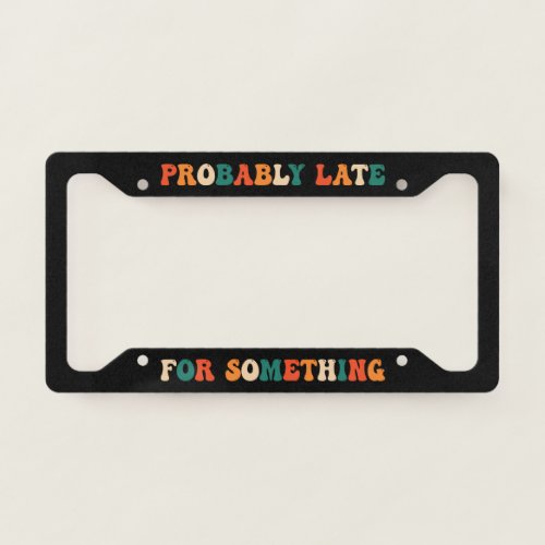 Probably Late for Something Funny Retro License Plate Frame