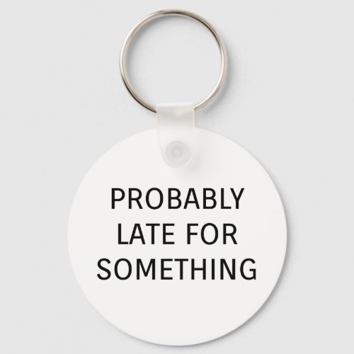 Probably late for something funny saying keychain