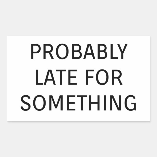 Probably late for something funny saying rectangular sticker (Front)