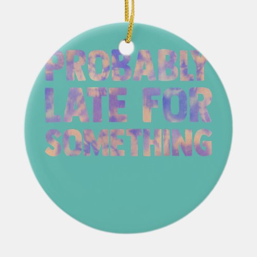 probably late for something funny saying women ceramic ornament