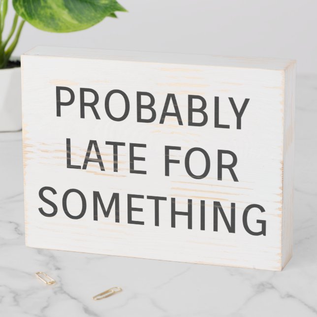 Probably late for something funny saying wooden box sign (In Situ Horizontal)