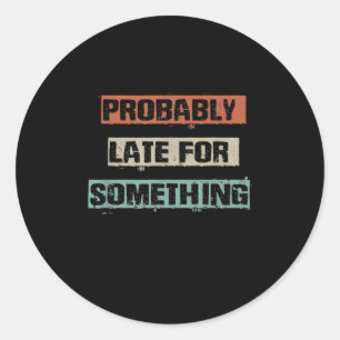 Probably Late For Something Funny Workout Gym Mom Classic Round Sticker