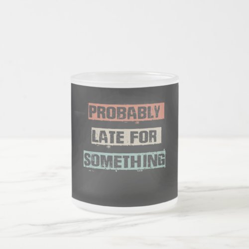 Probably Late For Something Funny Workout Gym Mom Frosted Glass Coffee Mug