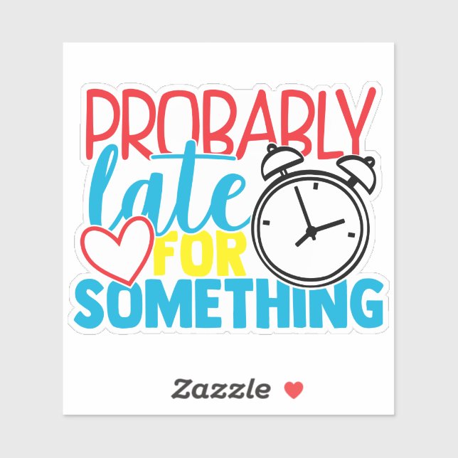 Probably Late For Something Humor Quote Sticker (Sheet)