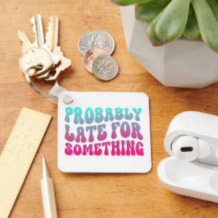 Probably Late For Something Punctuality Humor Cool Keychain