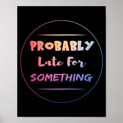 Probably Late For Something Womens Clothing Poster