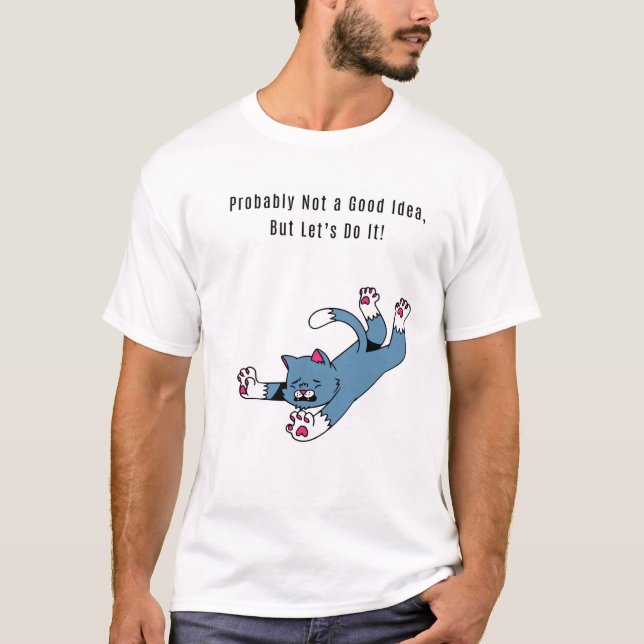 Probably Not a Good Idea, But Let’s Do It! T-Shirt (Front)