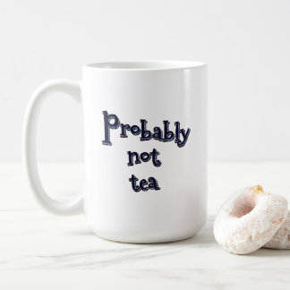 Probably not tea coffee mug