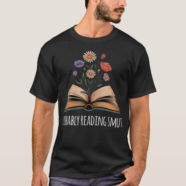 Probably Reading Smut Funny Spicy Novel Reading Mo T-Shirt (Front)