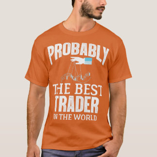 Probably The Best Trader In The World Forex Stocks T-Shirt