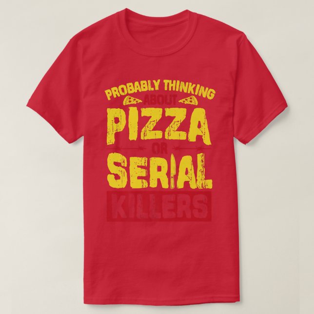 Probably Thinking About Pizza Or Serial Killers Pr T-Shirt (Design Front)