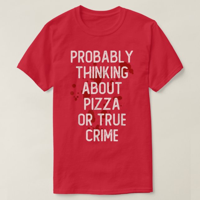 Probably Thinking About Pizza Or True Crime Series T-Shirt (Design Front)
