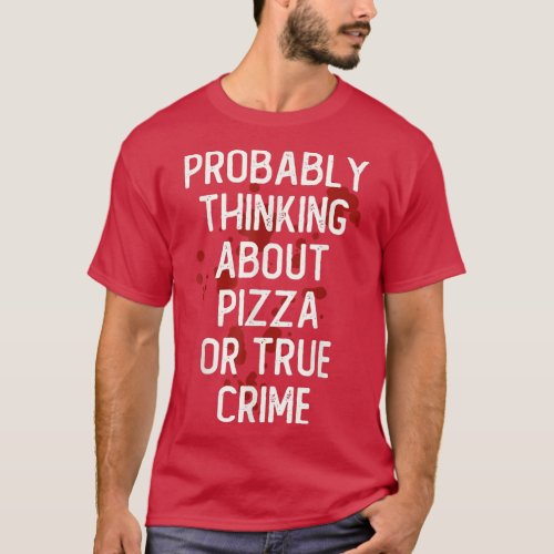 Probably Thinking About Pizza Or True Crime Series T_Shirt