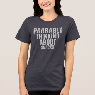 Probably Thinking About Snacks Tri-Blend Shirt