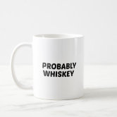 Probably Whiskey Coffee Mug This is Probably Whiskey Mug 