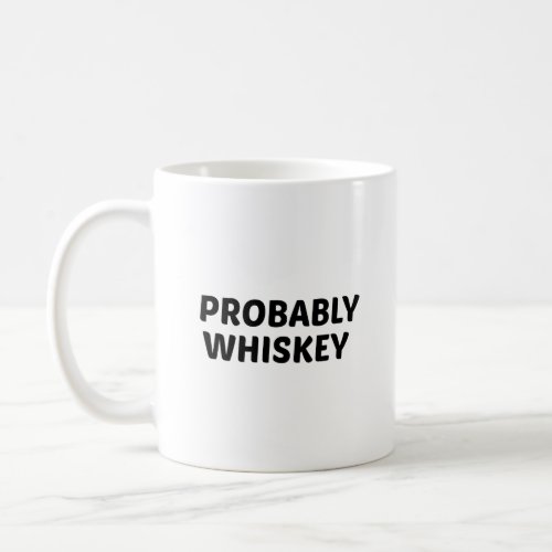 Probably Whiskey  Funny Quote with Black Text Coffee Mug