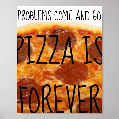 Problems Come and Go Pizza Is Forever _ Funny Poster