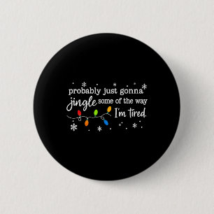 Probly Just Gonna Jingle Some Of The Way I'm Tired Button