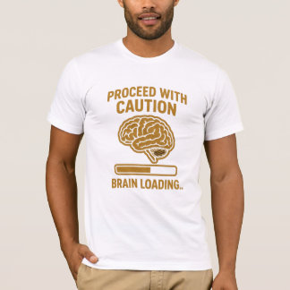 Proceed With Caution – Brain Loading Funny Quote D T-Shirt