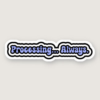 Processing... Always. Neurodiversity Awareness Sticker