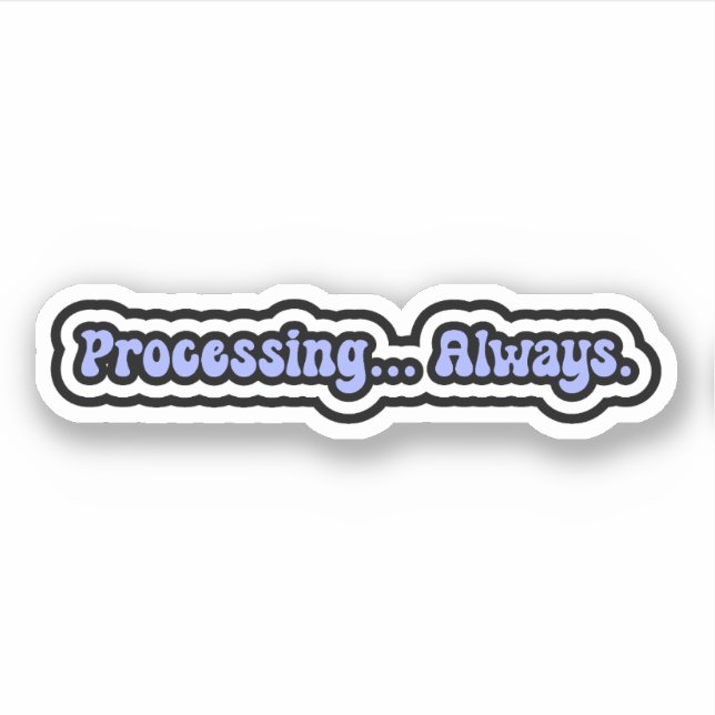 Processing... Always. Neurodiversity Awareness Sticker (Front)