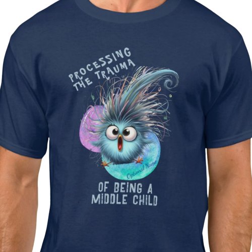 PROCESSING THE TRAUMA OF BEING A MIDDLE CHILD T_Shirt