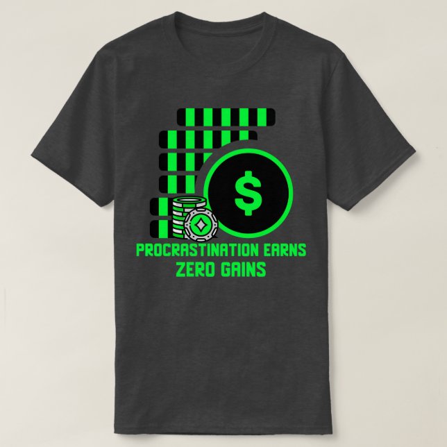 Procrastination Earns Zero Gains Investing Design T-Shirt (Design Front)
