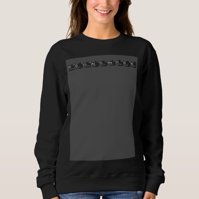 Procrastination in Chemical Elements  Periodic Tab Sweatshirt (Front)