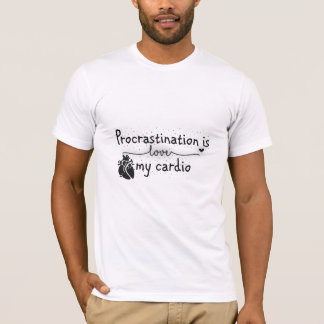 Procrastination Is My Cardio Funny T-Shirt T-Shirt