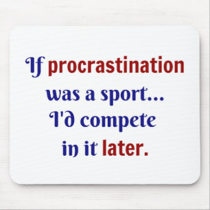 Procrastination was a sport...I'd compete in it la Mouse Pad