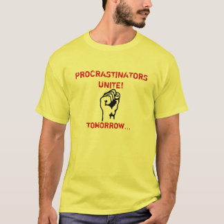 PROCRASTINATORS UNITE! T-Shirt