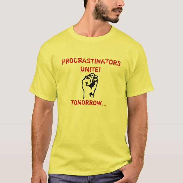 PROCRASTINATORS UNITE! T-Shirt (Front)