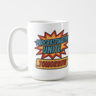 "Procrastinators Unite… Tomorrow Coffee Mug
