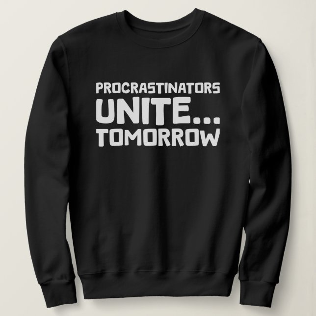 Procrastinators Unite Tomorrow Funny Quote Sweatshirt (Design Front)