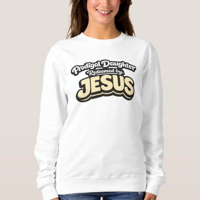 Prodigal Daughter - Redeemed by JESUS Sweatshirt (Front)
