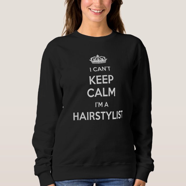 Profession - I Can't Keep Calm I'm A Hairstylist P Sweatshirt (Front)