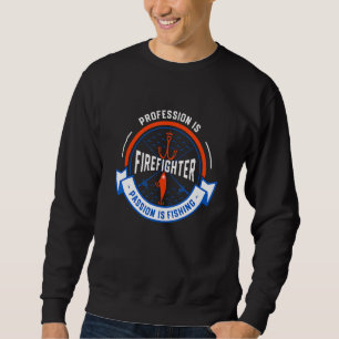 Profession Is Firefighter Passion Is Fishing Fire Sweatshirt
