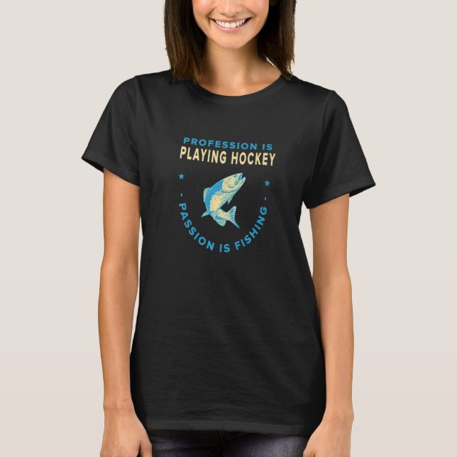Profession Is Playing Hockey Passion Is Fishing    T-Shirt (Front)
