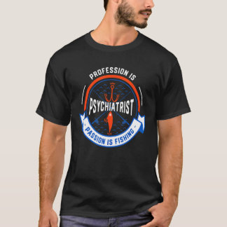 Profession Is Psychiatrist Passion Is Fishing T-Shirt