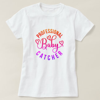 Professional Baby Catcher Labor and Delivery T-Shirt