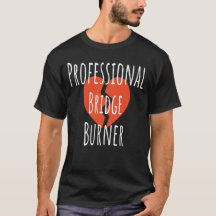 ​Professional Bridge Burner Funny Sarcastic Corpor