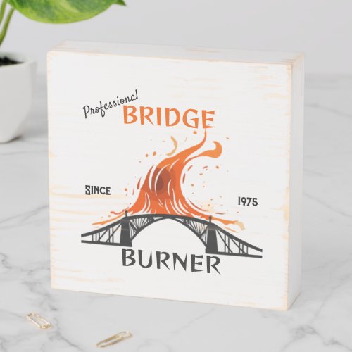 Professional Bridge Burner Wooden Box Sign